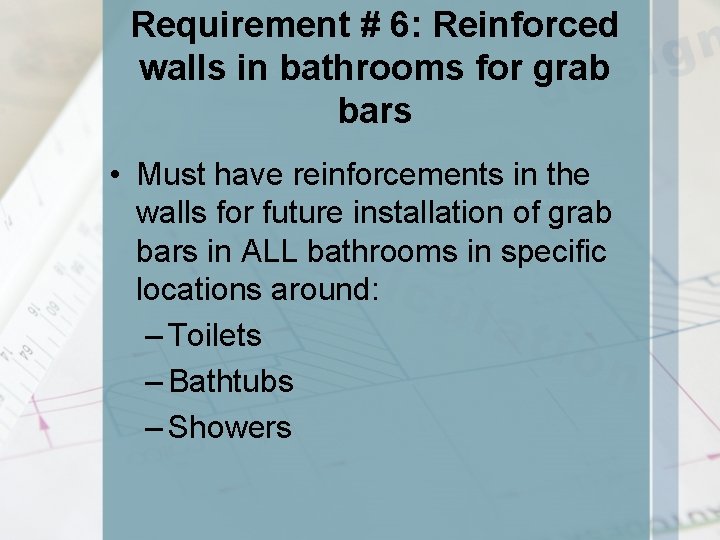 Requirement # 6: Reinforced walls in bathrooms for grab bars • Must have reinforcements