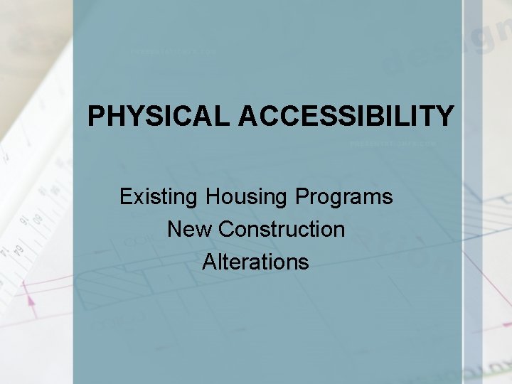 PHYSICAL ACCESSIBILITY Existing Housing Programs New Construction Alterations 