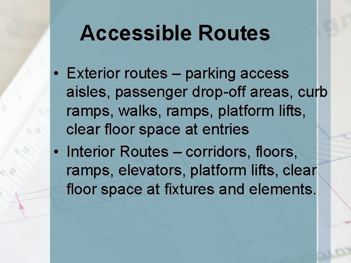 Accessible Routes • Exterior routes – parking access aisles, passenger drop-off areas, curb ramps,
