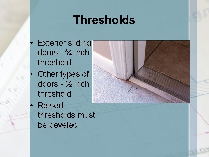 Thresholds • Exterior sliding doors - ¾ inch threshold • Other types of doors