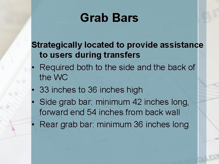 Grab Bars Strategically located to provide assistance to users during transfers • Required both