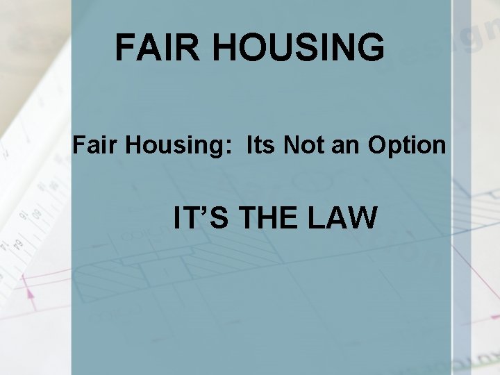 FAIR HOUSING Fair Housing: Its Not an Option IT’S THE LAW 