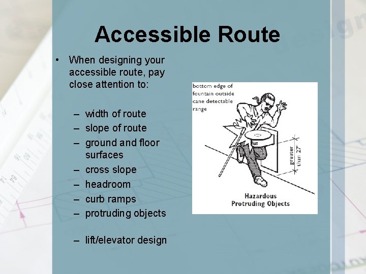 Accessible Route • When designing your accessible route, pay close attention to: – width