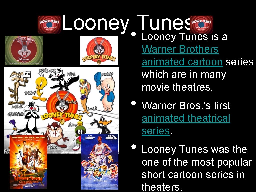 Looney Tunes • Looney Tunes is a Warner Brothers animated cartoon series which are