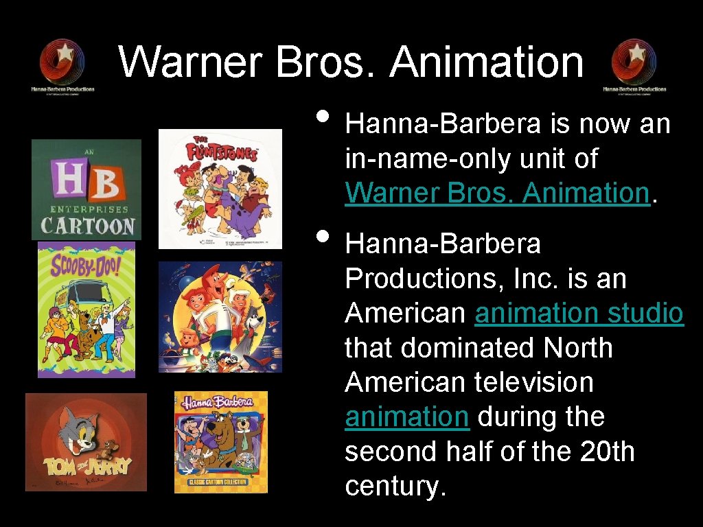 Warner Bros. Animation • Hanna-Barbera is now an in-name-only unit of Warner Bros. Animation.