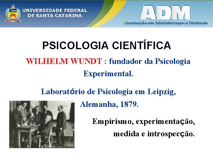 PSICOLOGIA CIENTÍFICA WILHELM WUNDT : fundador da Psicologia Experimental. Laboratório de Psicologia em Leipzig,