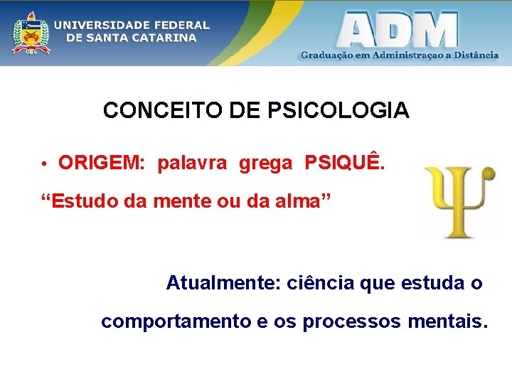 CONCEITO DE PSICOLOGIA • ORIGEM: palavra grega PSIQUÊ. “Estudo da mente ou da alma”