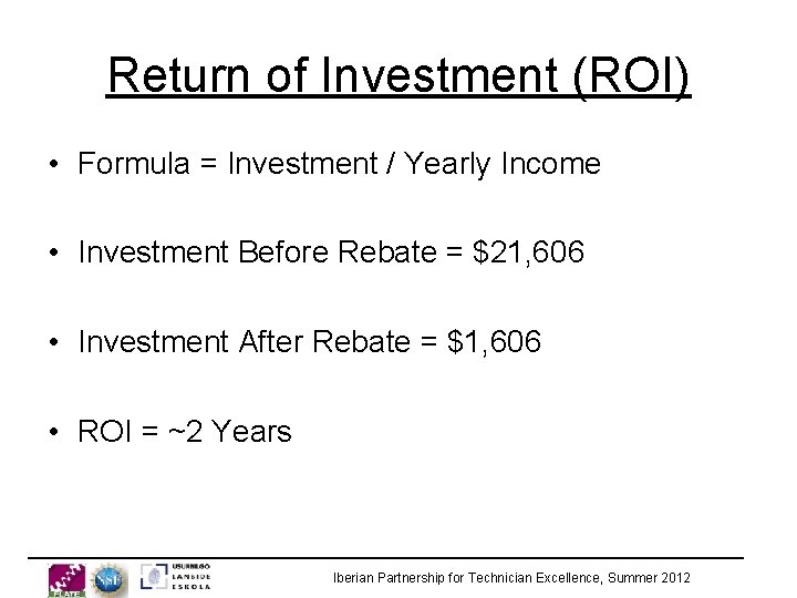 Return of Investment (ROI) • Formula = Investment / Yearly Income • Investment Before