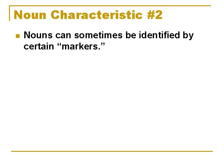 Noun Characteristic #2 n Nouns can sometimes be identified by certain “markers. ” 