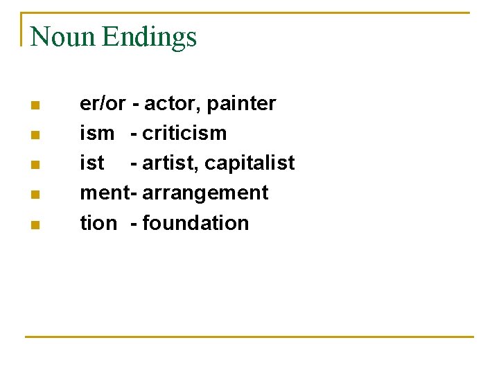 Noun Endings n n n er/or - actor, painter ism - criticism ist -