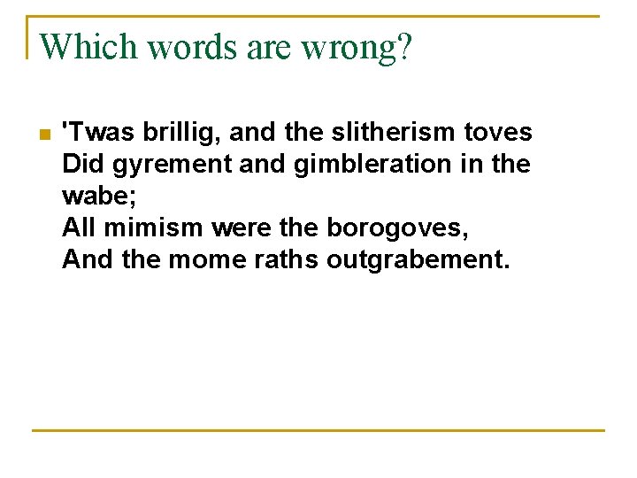 Which words are wrong? n 'Twas brillig, and the slitherism toves Did gyrement and