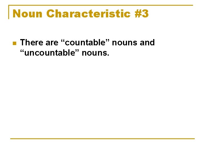 Noun Characteristic #3 n There are “countable” nouns and “uncountable” nouns. 