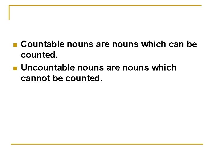 n n Countable nouns are nouns which can be counted. Uncountable nouns are nouns