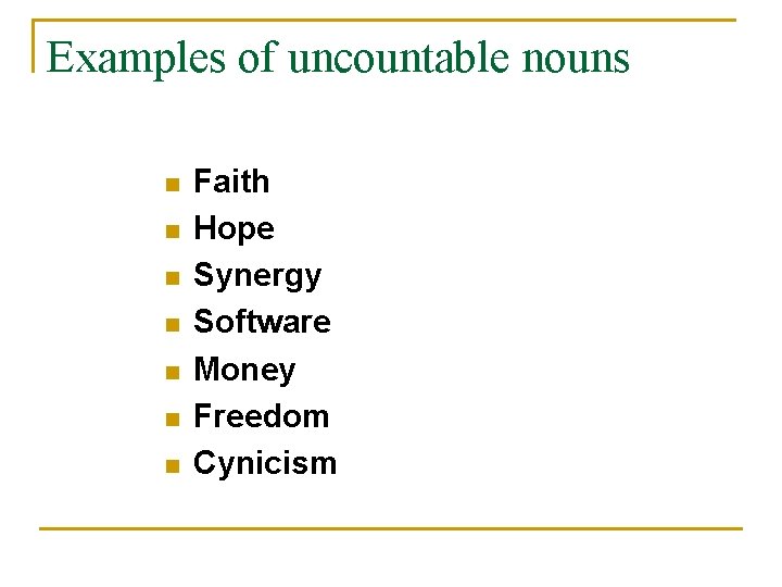 Examples of uncountable nouns n n n n Faith Hope Synergy Software Money Freedom