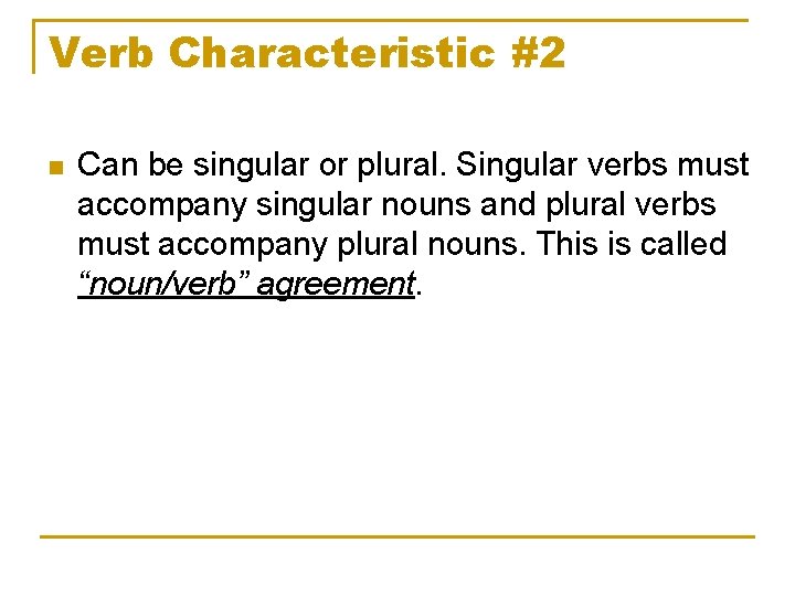 Verb Characteristic #2 n Can be singular or plural. Singular verbs must accompany singular