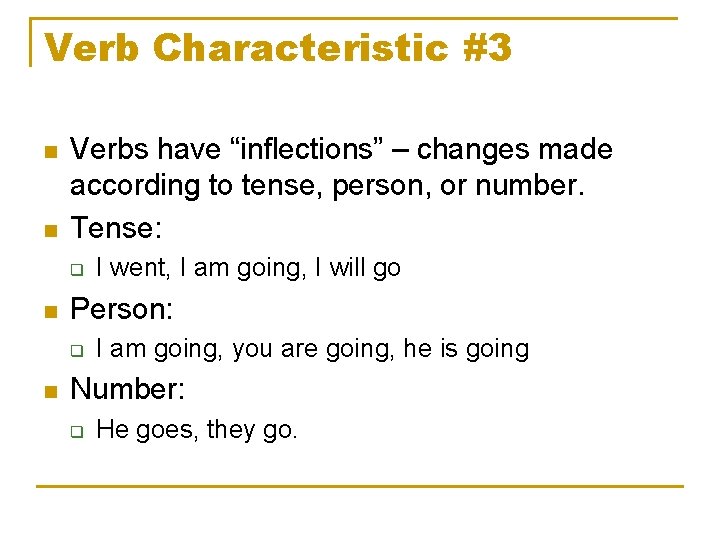 Verb Characteristic #3 n n Verbs have “inflections” – changes made according to tense,