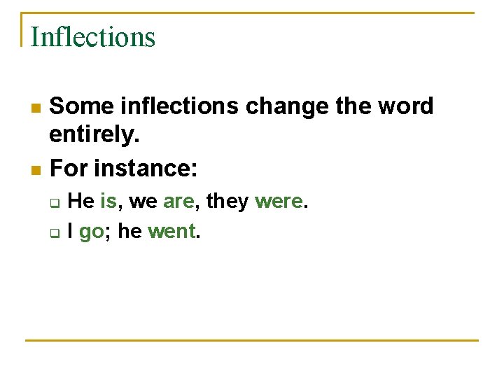 Inflections Some inflections change the word entirely. n For instance: n q q He