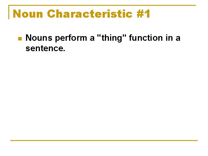 Noun Characteristic #1 n Nouns perform a "thing" function in a sentence. 