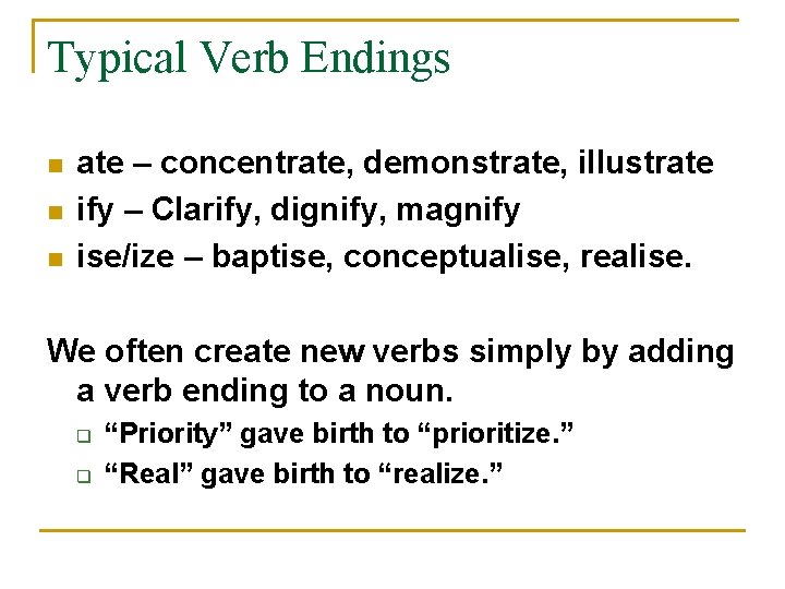 Typical Verb Endings n n n ate – concentrate, demonstrate, illustrate ify – Clarify,
