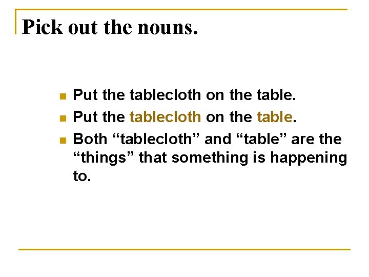 Pick out the nouns. n n n Put the tablecloth on the table. Both