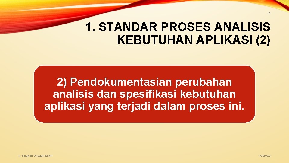 12 1. STANDAR PROSES ANALISIS KEBUTUHAN APLIKASI (2) 2) Pendokumentasian perubahan analisis dan spesifikasi 12 1. STANDAR PROSES ANALISIS KEBUTUHAN APLIKASI (2) 2) Pendokumentasian perubahan analisis dan spesifikasi
