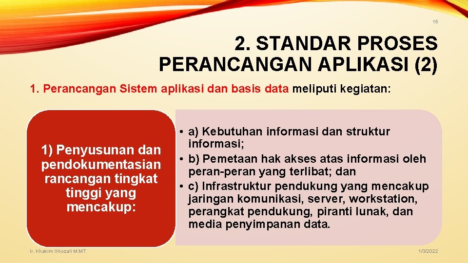 15 2. STANDAR PROSES PERANCANGAN APLIKASI (2) 1. Perancangan Sistem aplikasi dan basis data 15 2. STANDAR PROSES PERANCANGAN APLIKASI (2) 1. Perancangan Sistem aplikasi dan basis data