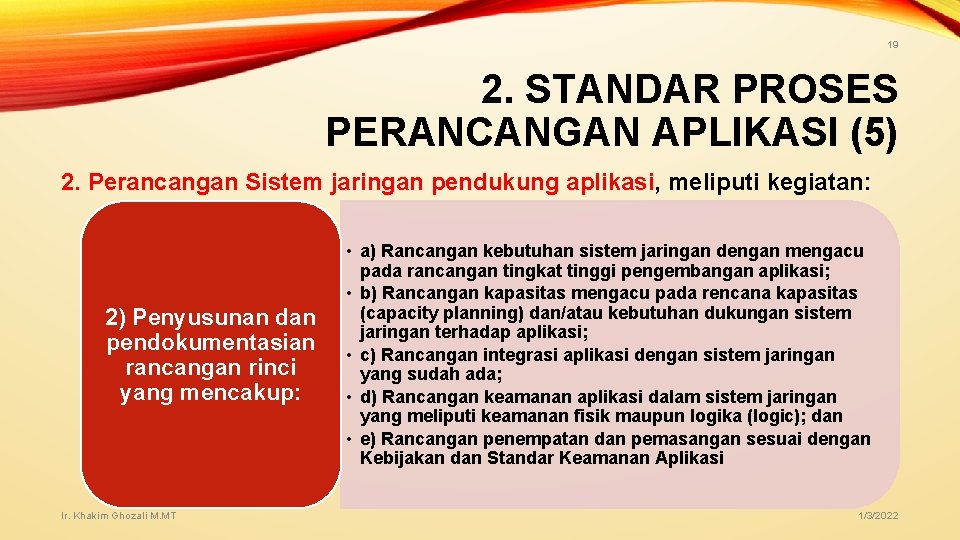 19 2. STANDAR PROSES PERANCANGAN APLIKASI (5) 2. Perancangan Sistem jaringan pendukung aplikasi, meliputi 19 2. STANDAR PROSES PERANCANGAN APLIKASI (5) 2. Perancangan Sistem jaringan pendukung aplikasi, meliputi