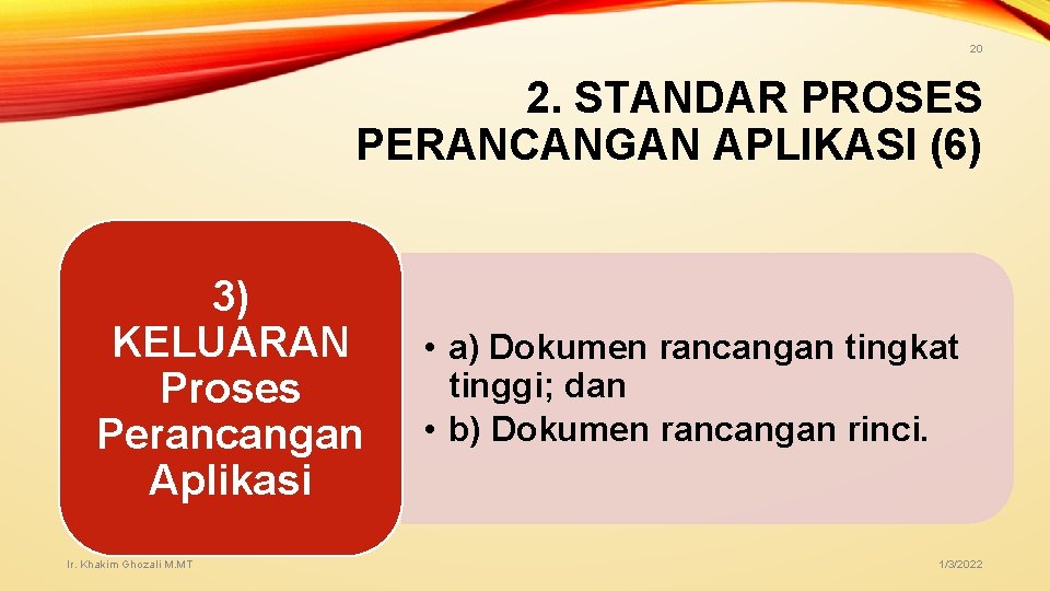 20 2. STANDAR PROSES PERANCANGAN APLIKASI (6) 3) KELUARAN Proses Perancangan Aplikasi Ir. Khakim 20 2. STANDAR PROSES PERANCANGAN APLIKASI (6) 3) KELUARAN Proses Perancangan Aplikasi Ir. Khakim