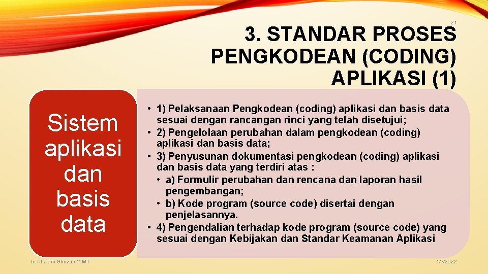 21 3. STANDAR PROSES PENGKODEAN (CODING) APLIKASI (1) Sistem aplikasi dan basis data Ir. 21 3. STANDAR PROSES PENGKODEAN (CODING) APLIKASI (1) Sistem aplikasi dan basis data Ir.