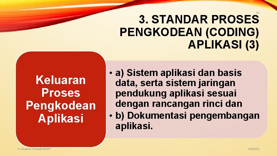 23 3. STANDAR PROSES PENGKODEAN (CODING) APLIKASI (3) Keluaran Proses Pengkodean Aplikasi Ir. Khakim 23 3. STANDAR PROSES PENGKODEAN (CODING) APLIKASI (3) Keluaran Proses Pengkodean Aplikasi Ir. Khakim