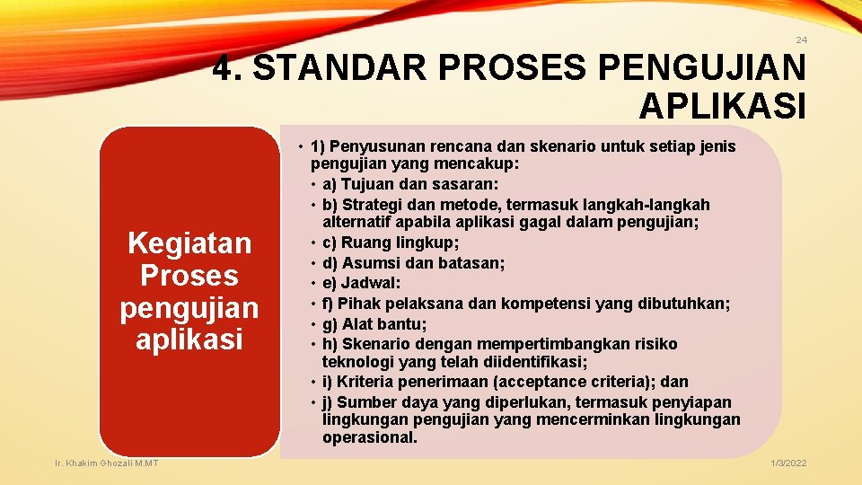 24 4. STANDAR PROSES PENGUJIAN APLIKASI Kegiatan Proses pengujian aplikasi Ir. Khakim Ghozali M. 24 4. STANDAR PROSES PENGUJIAN APLIKASI Kegiatan Proses pengujian aplikasi Ir. Khakim Ghozali M.