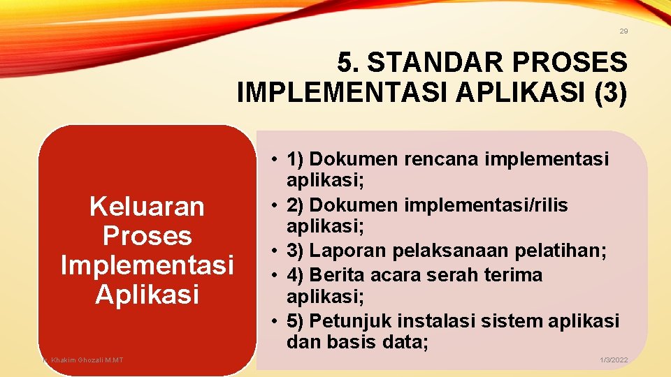 29 5. STANDAR PROSES IMPLEMENTASI APLIKASI (3) Keluaran Proses Implementasi Aplikasi Ir. Khakim Ghozali 29 5. STANDAR PROSES IMPLEMENTASI APLIKASI (3) Keluaran Proses Implementasi Aplikasi Ir. Khakim Ghozali