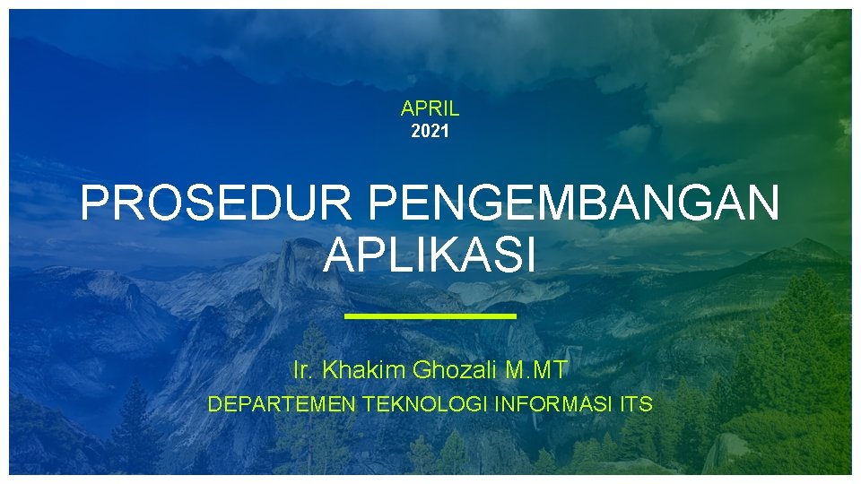 APRIL 2021 PROSEDUR PENGEMBANGAN APLIKASI Ir. Khakim Ghozali M. MT DEPARTEMEN TEKNOLOGI INFORMASI ITS APRIL 2021 PROSEDUR PENGEMBANGAN APLIKASI Ir. Khakim Ghozali M. MT DEPARTEMEN TEKNOLOGI INFORMASI ITS