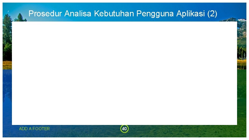 Prosedur Analisa Kebutuhan Pengguna Aplikasi (2) ADD A FOOTER 40 Prosedur Analisa Kebutuhan Pengguna Aplikasi (2) ADD A FOOTER 40