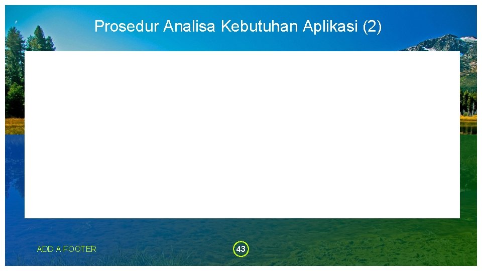Prosedur Analisa Kebutuhan Aplikasi (2) ADD A FOOTER 43 Prosedur Analisa Kebutuhan Aplikasi (2) ADD A FOOTER 43