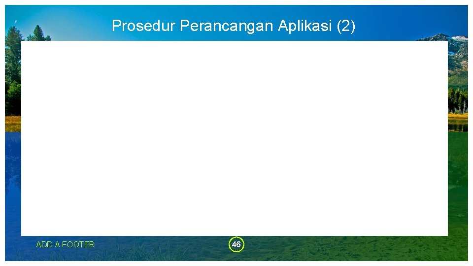 Prosedur Perancangan Aplikasi (2) ADD A FOOTER 46 Prosedur Perancangan Aplikasi (2) ADD A FOOTER 46