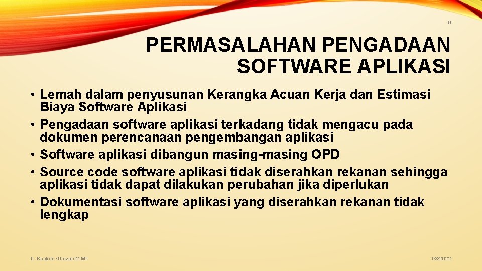 6 PERMASALAHAN PENGADAAN SOFTWARE APLIKASI • Lemah dalam penyusunan Kerangka Acuan Kerja dan Estimasi 6 PERMASALAHAN PENGADAAN SOFTWARE APLIKASI • Lemah dalam penyusunan Kerangka Acuan Kerja dan Estimasi