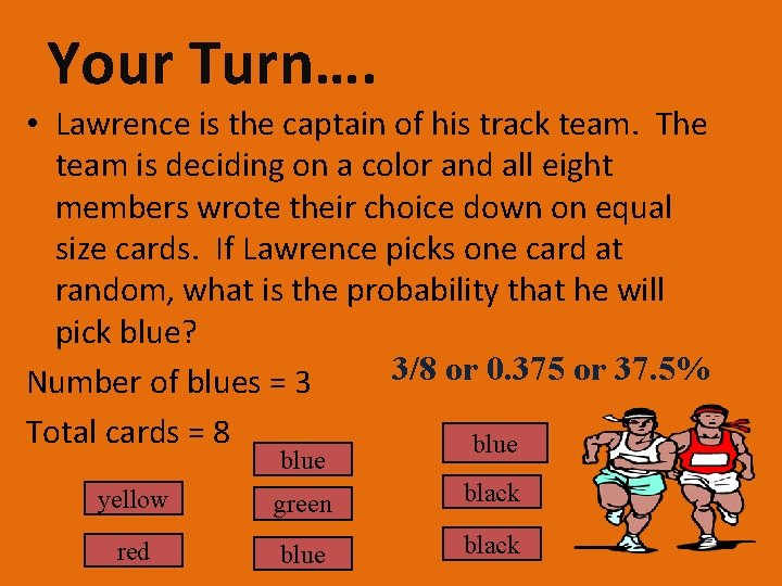 Your Turn…. • Lawrence is the captain of his track team. The team is