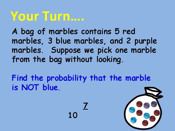 Your Turn…. A bag of marbles contains 5 red marbles, 3 blue marbles, and