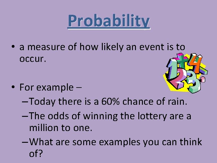 Probability • a measure of how likely an event is to occur. • For