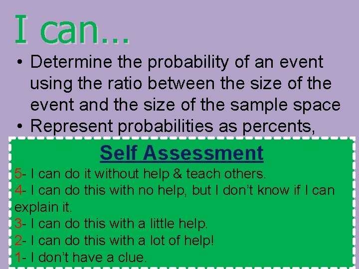 I can… • Determine the probability of an event using the ratio between the