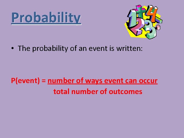 Probability • The probability of an event is written: P(event) = number of ways