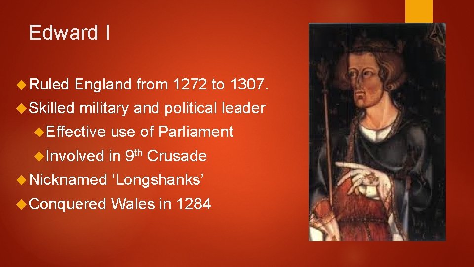 Edward I Ruled England from 1272 to 1307. Skilled military and political leader Effective