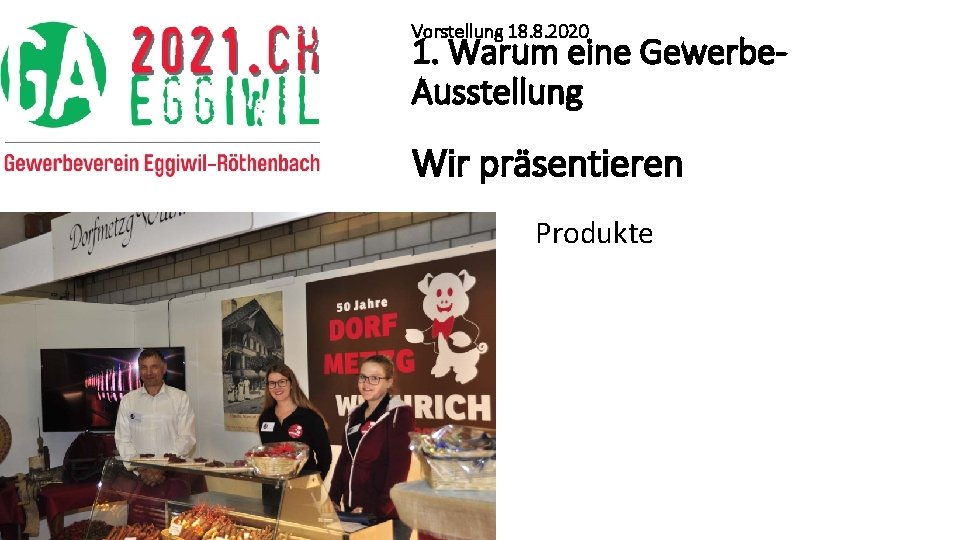 Vorstellung 18. 8. 2020 1. Warum eine Gewerbe. Ausstellung Wir präsentieren Produkte 