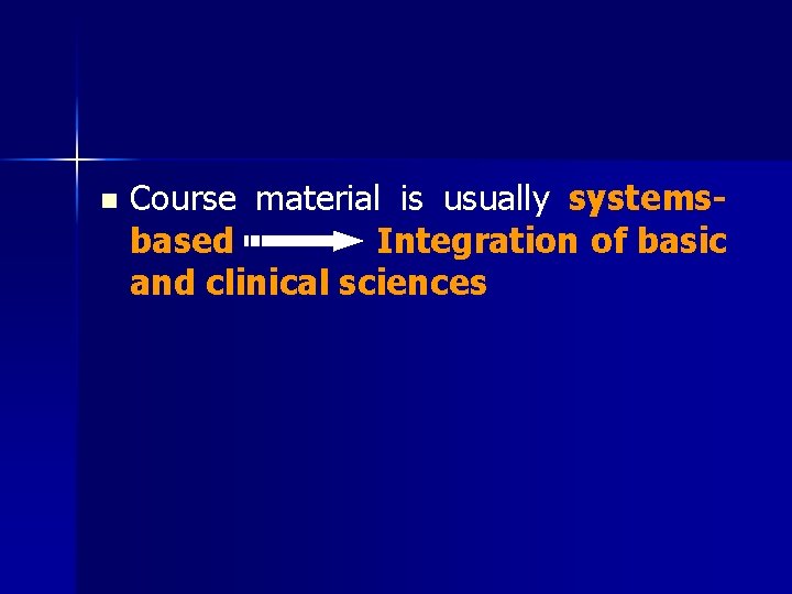 n Course material is usually systemsbased Integration of basic and clinical sciences 