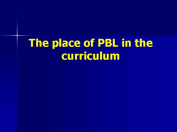 The place of PBL in the curriculum 