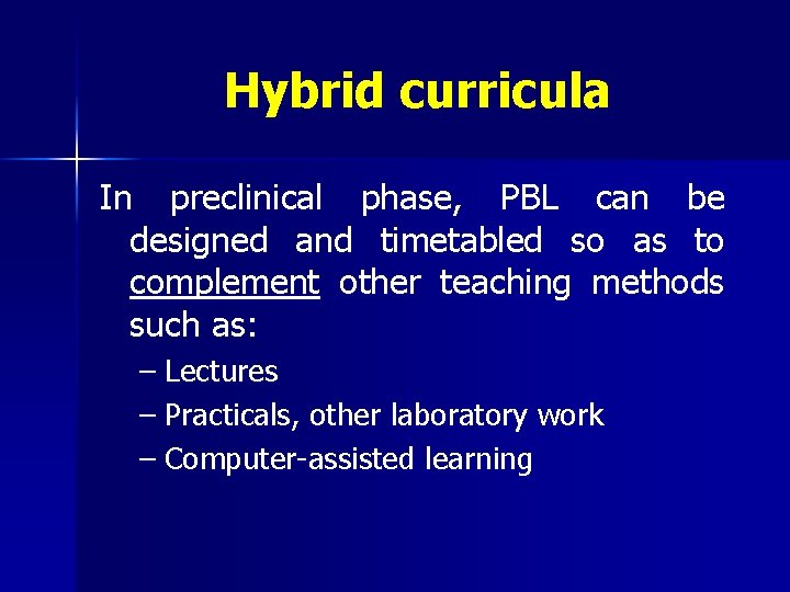 Hybrid curricula In preclinical phase, PBL can be designed and timetabled so as to