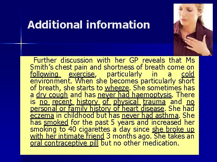 Additional information Further discussion with her GP reveals that Ms Smith’s chest pain and