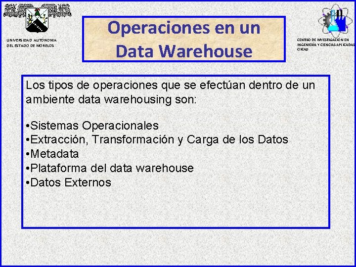 UNIVERSIDAD AUTÓNOMA DEL ESTADO DE MORELOS Operaciones en un Data Warehouse CENTRO DE INVESTIGACIÓN