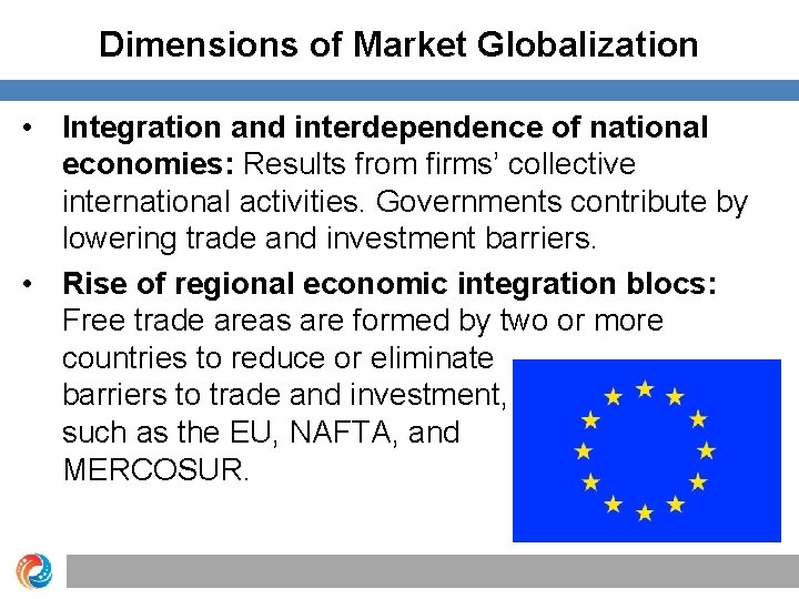 Dimensions of Market Globalization • Integration and interdependence of national economies: Results from firms’